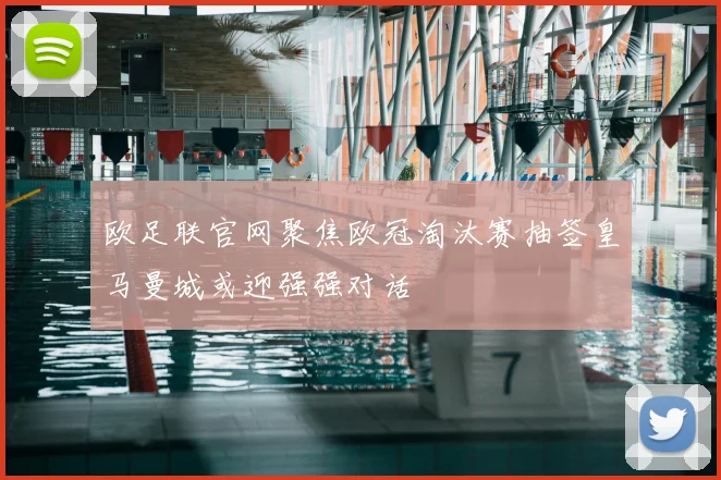 欧足联官网聚焦欧冠淘汰赛抽签皇马曼城或迎强强对话