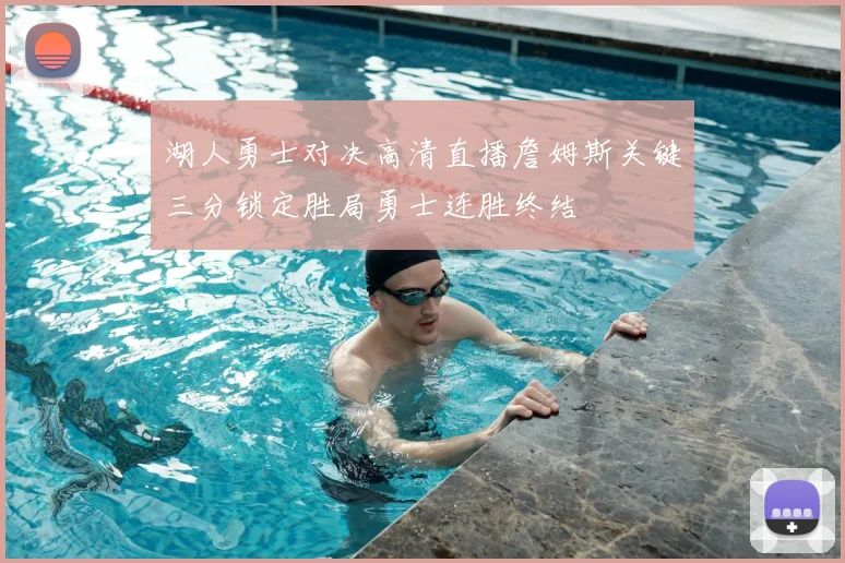 湖人勇士对决高清直播詹姆斯关键三分锁定胜局勇士连胜终结