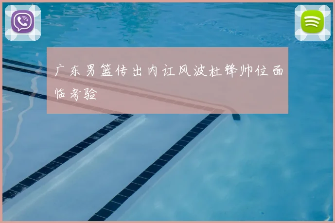 广东男篮传出内讧风波杜锋帅位面临考验